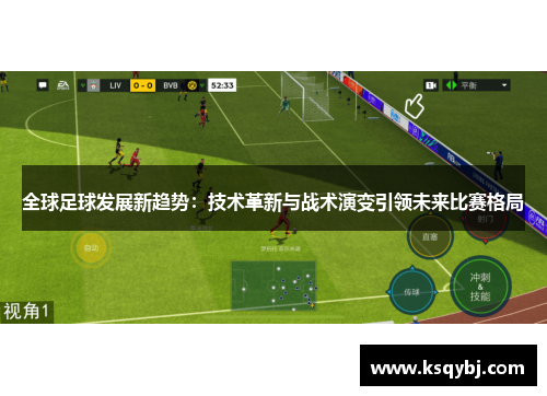 全球足球发展新趋势：技术革新与战术演变引领未来比赛格局