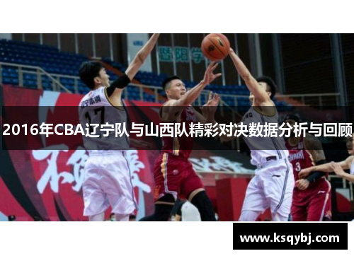 2016年CBA辽宁队与山西队精彩对决数据分析与回顾