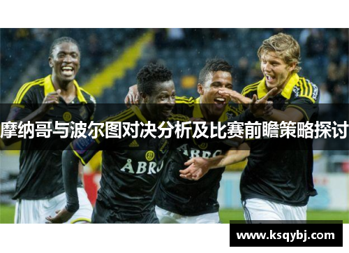摩纳哥与波尔图对决分析及比赛前瞻策略探讨